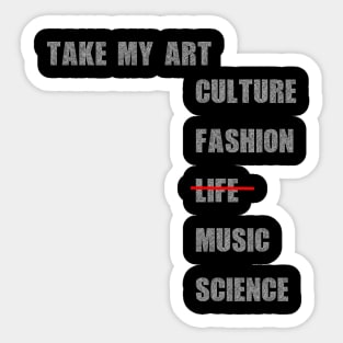 Take my art culture fashion life music science Sticker